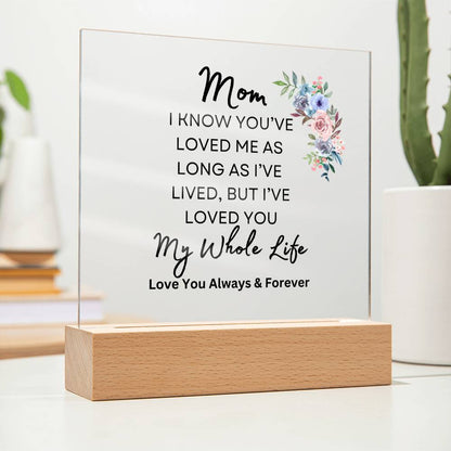 Sweet gift for Mom | I've Loved You my Whole Life | Acrylic plaque